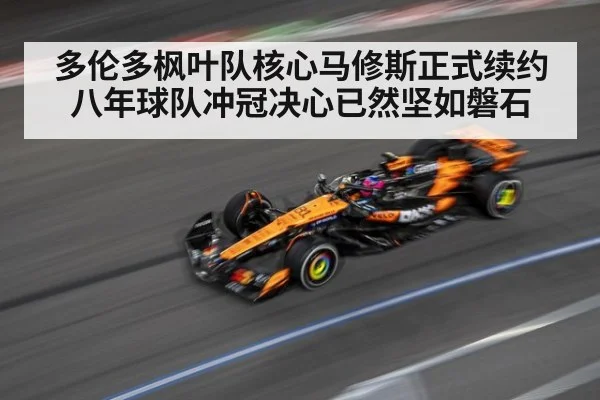 多伦多枫叶队核心马修斯正式续约八年球队冲冠决心已然坚如磐石